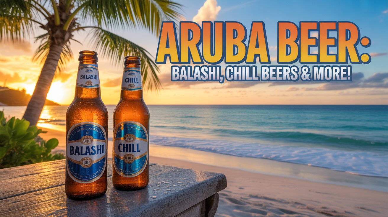 Top Aruba Beer 2026 – Balashi, Chill & More to Savor!